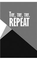 Try, try, try. Repeat