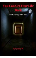 You Can Get Your Life Back by Reliving the Hell