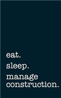 Eat. Sleep. Manage Construction. - Lined Notebook: Writing Journal