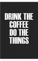 Drink the Coffee Do the Things: A 6x9 Inch Matte Softcover Journal Notebook with 120 Blank Lined Pages and a Funny Caffeine Loving Cover Slogan
