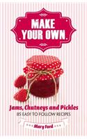 Make Your Own: Jams, Chutneys and Pickles
