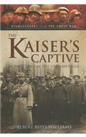 The Kaiser's Captive: In the Claws of the German Eagle