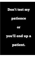 Don't Test My Patience or You'll End Up a Patient.: 6 X 9 Blank Lined Sarcastic Journal