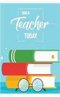 Hug a Teacher Today: Blank Lined Teachers Journal Notebook (6 X 9) 120 Pages for Teacher Appreciation