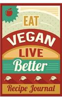 Eat Vegan Live Better Recipe Journal