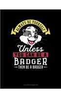 Always Be Yourself Unless You Can Be a Badger Then Be a Badger: 6 Columns Columnar Pad(2 6 Columns Columnar Pad)