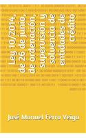 Ley 10/2014, de 26 de Junio, de Ordenación, Supervisión Y Solvencia de Entidades de Crédito