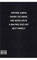 Fortune Always Favors the Brave, and Never Helps a Man Who Does Not Help Himself.