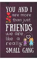 You and I Are More Than Just Friends, We Are Like a Really Small Gang