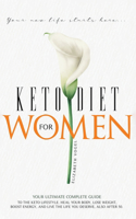 Keto Diet For Women: Your Ultimate Complete Guide to the Keto Lifestyle. Heal Your Body, Lose Weight, Boost Energy, and Live the Life You Deserve, Also After 50