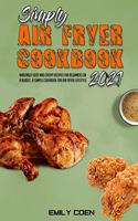 Simply Air Fryer Cookbook 2021: Amazingly Easy And Crispy Recipes For Beginners On A Budget. A Simple Cookbook For Air Fryer Lifestyle