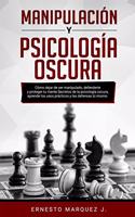 Manipulación Y Psicología Oscura: Cómo dejar de ser manipulado, defenderte y proteger tu mente. Secretos de la psicología oscura, aprende los usos prácticos y las defensas tú mismo.