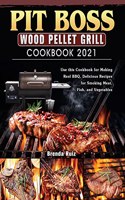 Pit Boss Wood Pellet Grill Cookbook 2021: Use this Cookbook for Making Real BBQ, Delicious Recipes for Smoking Meat, Fish, and Vegetables