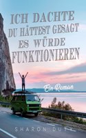 Ich dachte, du hättest gesagt, es würde funktionieren