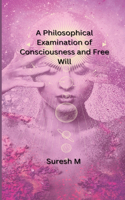 Philosophical Examination of Consciousness and Free Will
