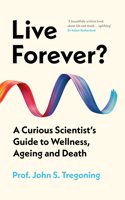 Live Forever? A Curious Scientistâ€™s Guide to Wellness, Ageing and Death