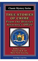 True Stories Of Crime From The District Attorney's Office: From The Magic Lamp Classic Crime Series