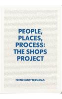 People, Places, Process: The Shops Project