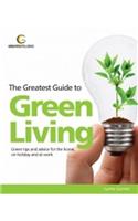 The Greatest Guide to Green Living: Green Tips and Advice for the Home, on Holiday and at Work
