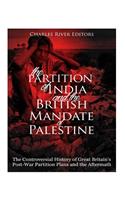 The Partition of India and the British Mandate of Palestine: The Controversial History of Great Britain's Post-War Partition Plans and the Aftermath