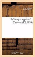 Rhétorique Appliquée. Recueil d'Exercices Littéraires Dans Tous Les Genres de Composition Française: Canevas