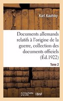 Documents Allemands Relatifs À l'Origine de la Guerre. Tome 2: Collection Complète Des Documents Officiels