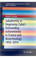 Subalternity vs. Hegemony, Cuba's Outstanding Achievements in Science and Biotechnology, 1959-2014