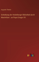 Schenkung der Heidelberger Bibliothek durch Maximilian I. an Papst Gregor XV.