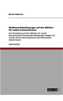 Wettbewerbsbedingungen auf den Märkten für mobile Kommunikation: Eine Darstellung auf den Märkten für mobile Kommunikation herrschender Bedingungen, Regeln und Trends, die den Aktionsspielraum der Netzanbieter det(German)