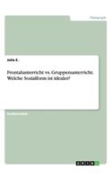 Frontalunterricht vs. Gruppenunterricht. Welche Sozialform ist idealer?