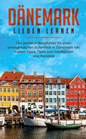 Dänemark lieben lernen: Der perfekte Reiseführer für einen unvergesslichen Aufenthalt in Dänemark inkl. Insider-Tipps, Tipps zum Geldsparen und Packliste