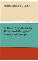 At Home and Abroad Or, Things and Thoughts in America and Europe: (English)
