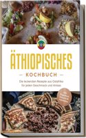 Athiopisches Kochbuch: Die leckersten Rezepte aus Ostafrika fur jeden Geschmack und Anlass - inkl. Fingerfood, Desserts & Getranken (German Edition)
