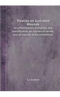 Treatise on Gun-shot Wounds on inflammation, erysipelas, and mortification, on injuries of nerves, and on wounds of the extremities