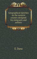 Geographical sketches on the western country designed for emigrants and settlers