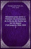 Memoires pour servir a l'histoire des evenemens de la fin du dix-huitieme siecle depuis 1760 jusqu'en 1806-1810