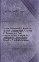 Lexicon Universae Rei Numariae Veterum Et Praecipue Graecorum AC Romanorum: Cum Observationibus Antiquariis Geographicis Chronologicis Historicis Crit (Latin Edition)