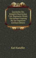 Geschichte Des Koniglich Bayerischen 9 Inf.-Regiments Wrede: Von Seinem Ursprung Bis Zur Gegenwart (German Edition)