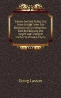 Johann Gottlieb Fichte Und Seine Schrift Ueber Die Bestimmung Des Menschen: Eine Betrachtung Des Wegen Zur Geistigen Freiheit (German Edition)