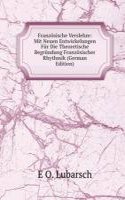 Franzosische Verslehre: Mit Neuen Entwickelungen Fur Die Theoretische Begrundung Franzosischer Rhythmik (German Edition)