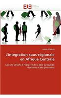 L'Integration Sous-Regionale En Afrique Centrale