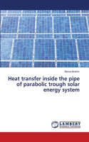 Heat transfer inside the pipe of parabolic trough solar energy system