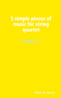 5 simple pieces of music for string quartet Volume 3