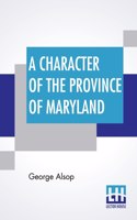 A Character Of The Province Of Maryland: Described In Four Distinct Parts; Also A Small Treatise On The Wild And Naked Indians (Or Susquehanokes) Of Maryland, Their Customs, Manners, Absurd