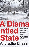 A Dismantled State : The Untold Story of Kashmir After Article 370