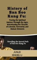 History of San Soo Kung Fu: Tracing the Spiritual Journey Through the Ages, Interweaving the Threads of Celestial, Terrestrial, and Human Elements: Unveiling the Sacred Path of