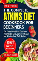 complete Atkins diet cookbook for BEGINNERS 2024: The Essential Guide to Kick-Start Your Weight Loss Journey with Easy and Delicious Low-Carb Recipes