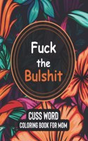 Fuck the Bulshit - Cuss Word Coloring Books for Mom
