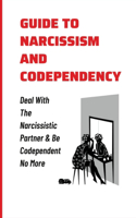 Guide To Narcissism And Codependency: Deal With The Narcissistic Partner & Be Codependent No More: How Narcissistic And Codependent Persons Behave In A Relationship
