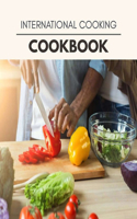 International Cooking Cookbook: Quick, Easy And Delicious Recipes For Weight Loss. With A Complete Healthy Meal Plan And Make Delicious Dishes Even If You Are A Beginner